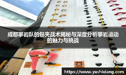 成都攀岩队的包夹战术揭秘与深度分析攀岩运动的魅力与挑战