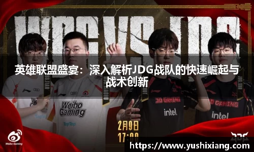 英雄联盟盛宴：深入解析JDG战队的快速崛起与战术创新