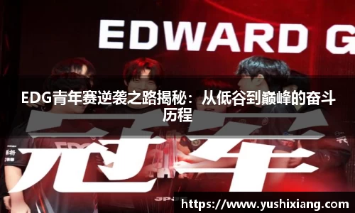 EDG青年赛逆袭之路揭秘：从低谷到巅峰的奋斗历程
